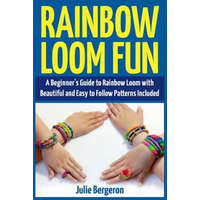  Rainbow Loom Fun: A Beginner's Guide to Rainbow Loom with Beautiful and Easy to Follow Patterns Included – Julie Bergeron
