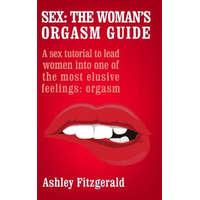  Sex: The Woman's Orgasm Guide: A sex tutorial to lead women into one of the most elusive feelings: orgasm – Ashley Fitzgerald