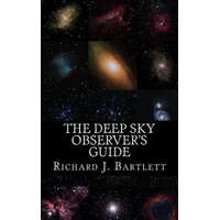 The Deep Sky Observer's Guide: Astronomical Observing Lists Detailing Over 1,300 Night Sky Objects for Binoculars and Small Telescopes – Richard J Bartlett
