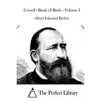  Cassell's Book of Birds - Volume I – Alfred Edmund Brehm,The Perfect Library