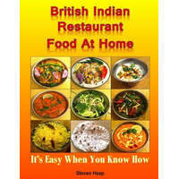  British Indian Restaurant Food At Home: It's Easy When You Know How – MR Steven Heap