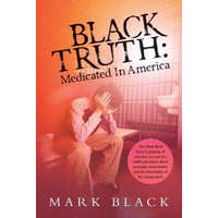  Black Truth: Medicated in America: The Mark Black Story. A gripping 30 year true account of a child's psychiatric abuse, inevitable – Mark Black