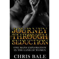  Journey Through Seduction: One Man's Journey In The Land Of Women – Chris Bale
