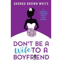  Don't Be A Wife To A Boyfriend: 10 Lessons I Learned When I Was Single – Shonda Brown White