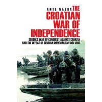 The Croatian War of Independence: Serbia's War of Conquest Against Croatia and the Defeat of Serbian Imperialism 1991-1995 – Ante Nazor