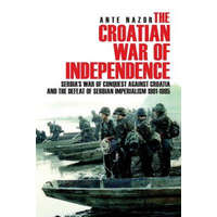  The Croatian War of Independence: Serbia's War of Conquest Against Croatia and the Defeat of Serbian Imperialism 1991-1995 – Ante Nazor