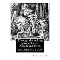  Through the Looking Glass and What Alice Found There. by: Lewis Carroll, Illustrated By: John Tenniel: Novel (Children's Book), Sir John Tenniel (27 J – Lewis Carroll,John Tenniel