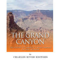 The Grand Canyon: The History of the America's Most Famous Natural Wonder – Charles River Editors