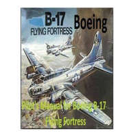 Pilot's Manual for Boeing B-17 Flying Fortress. By: United States. Army Air Forces. Office of Flying Safety – United States Office of Flying Safety