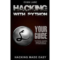  Hacking with Python: Beginner's Guide to Ethical Hacking, Basic Security, Penetration Testing, and Python Hacking – Evan Lane