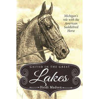  Gaited In The Great Lakes: History of The American Saddlebred in Michigan – MS Heidi M Madsen