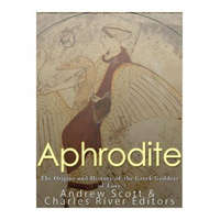 Aphrodite: The Origins and History of the Greek Goddess of Love – Charles River Editors