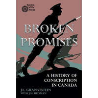  Broken Promises: A History of Conscription in Canada – J L Granatstein,J M Hitsman