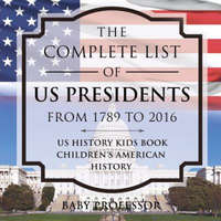 Complete List of US Presidents from 1789 to 2016 - US History Kids Book Children's American History – BABY PROFESSOR