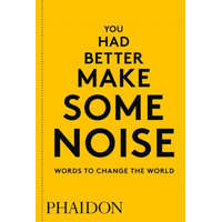  You Had Better Make Some Noise: Words to Change the World – Phaidon Editors