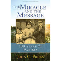 The Miracle and the Message: 100 Years of Fatima – John C Preiss