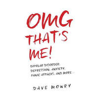  OMG That's Me!: Bipolar Disorder, Depression, Anxiety, Panic Attacks, and More... – Dave Mowry