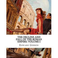 The Decline and Fall of the Roman Empire: Volume I – Edward Gibbon