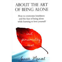 About the Art of Being Alone: How to overcome loneliness and the fear of being alone while learning to love yourself – Janett Menzel