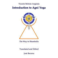  Introduction to AGNI Yoga: The Way to Shamballa – Vicente Beltran Anglada