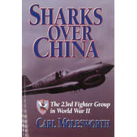  Sharks Over China: The 23rd Fighter Group in World War II – Carl Molesworth