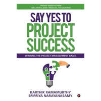  Say Yes to Project Success: Winning the Project Management Game – Karthik Ramamurthy