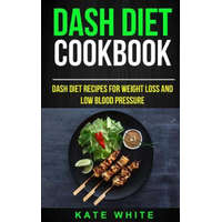  Dash Diet Cookbook: Dash DIet Recipes For Weight Loss And Low Blood Pressure – Kate White
