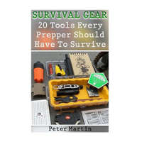  Survival Gear: 20 Tools Every Prepper Should Have To Survive: (Survival Guide, Survival Gear) – Peter Martin