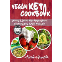  Vegan Keto Cookbook: 100 Amazing & Delicious Vegan Ketogenic Recipes for Healthy Living & Rapid Weight Loss – Nicole Arnaldo