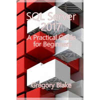  SQL Server 2017: A Practical Guide for Beginners – Gregory Blake