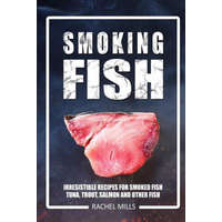  Smoking Fish: Irresistible Recipes for Smoked Fish (Tuna, Trout, Salmon and Other Fish) – Rachel Mills