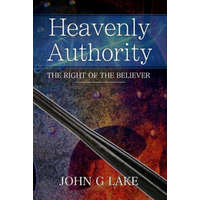 Heavenly Authority: The Right of the Believer – John G Lake