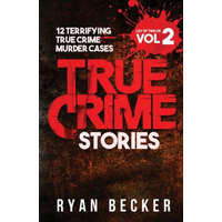  True Crime Stories Volume 2: 12 Terrifying True Crime Murder Cases – Ryan Becker