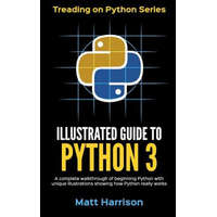  Illustrated Guide to Python 3: A Complete Walkthrough of Beginning Python with Unique Illustrations Showing how Python Really Works. Now covering Pyt – Matt Harrison