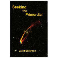 Seeking the Primordial: Exploring Root Concepts of Cosmological Creation – Laird Scranton