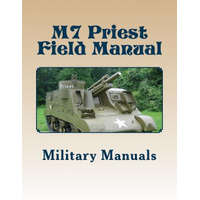  M7 Priest Field Manual: Armored Force Field Manual - Service of the Piece 105-MM Howitzer Self Propelled – Military Manuals