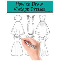  How to Draw Vintage Dresses: 40 Fabulous Vintage Dress Designs with Practice Pages – Beth Ingrias