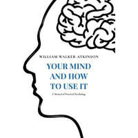  Your Mind and How to Use It: A Manual of Practical Psychology – William Walker Atkinson