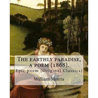  The earthly paradise, a poem (1868). By: William Morris: Epic poem (Original Classics) – William Morris