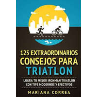  125 EXTRAORDINARIOS CONSEJOS Para TRIATLON: LOGRA TU MEJOR IRONMAN TRIATLON CON TIPS MODERNOS y EFECTIVOS – Mariana Correa
