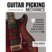  Guitar Picking Mechanics: Techniques & Exercises for Increasing Your Accuracy, Speed, & Comfort (Book + Online Audio) – Desi Serna