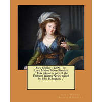  Mrs. Shelley (1890) by: Lucy Madox Brown Rossetti / This volume is part of the Eminent Women Series, edited by John H. Ingram. / – Lucy Madox Brown Rossetti,John H Ingram