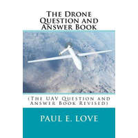 The Drone Question and Answer Book: (The UAV Question and Answer Book Revised) – Paul E Love