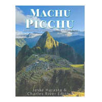 Machu Picchu: La historia y misterio de la ciudad inca – Charles River Editors,Jesse Harasta