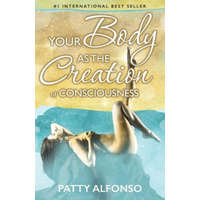 Your Body as the Creation of Consciousness – Patty Alfonso