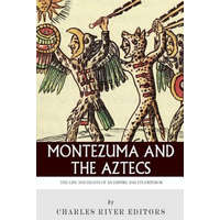 Montezuma and the Aztecs: The Life and Death of an Empire and Its Emperor – Charles River Editors