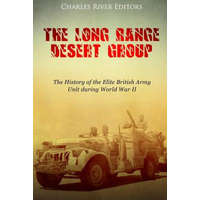 The Long Range Desert Group: The History of the Elite British Army Unit during World War II – Charles River Editors