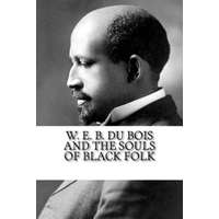  W. E. B. Du Bois and The Souls of Black Folk – W E B Du Bois