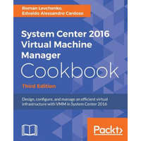 System Center 2016 Virtual Machine Manager Cookbook, – Roman Levchenko,Edvaldo Alessandro Cardoso