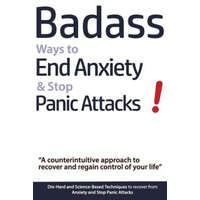  Badass Ways to End Anxiety & Stop Panic Attacks! - A counterintuitive approach to recover and regain control of your life.: Die-Hard and Science-Based – Geert Verschaeve